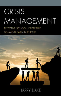 Crisis Management: Effective School Leadership to Avoid Early Burnout - Dake, Larry