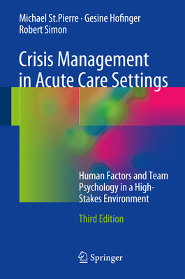 Crisis Management in Acute Care Settings: Human Factors and Team Psychology in a High-Stakes Environment - St.Pierre, Michael, and Hofinger, Gesine, and Simon, Robert