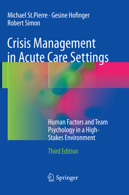 Crisis Management in Acute Care Settings: Human Factors and Team Psychology in a High-Stakes Environment - St Pierre, Michael, and Hofinger, Gesine, and Simon, Robert