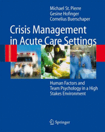 Crisis Management in Acute Care Settings: Human Factors and Team Psychology in a High Stakes Environment - St Pierre, Michael, and Hofinger, Gesine, and Buerschaper, Cornelius