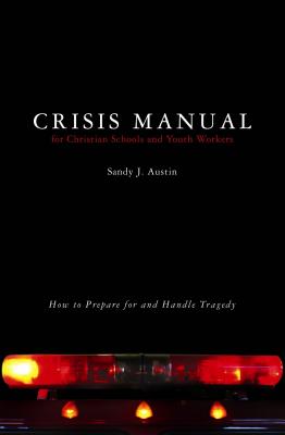 Crisis Manual for Christian Schools and Youth Workers: How to Prepare for and Handle Tragedy - Austin, Sandy J