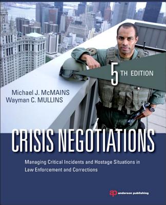 Crisis Negotiations: Managing Critical Incidents and Hostage Situations in Law Enforcement and Corrections - McMains, Michael J, and Mullins, Wayman C