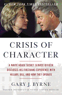 Crisis of Character: A White House Secret Service Officer Discloses His Firsthand Experience with Hillary, Bill, and How They Operate