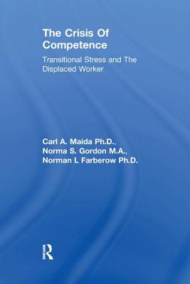 Crisis of Competence: Transitional..Stress and the Displaced: Transitional Stress & the Displaced Worker - Maida, Carl a, and Gordon, Norma S, and Farberow, Norman L