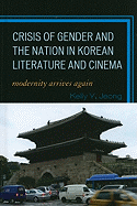 Crisis of Gender and the Nation in Korean Literature and Cinema: Modernity Arrives Again