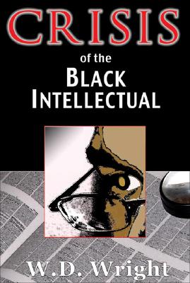 Crisis of the Black Intellectual - Wright, W D