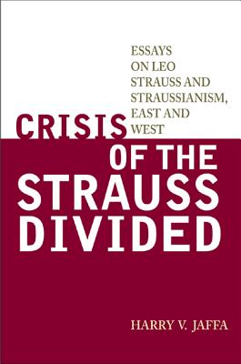 Crisis of the Strauss Divided: Essays on Leo Strauss and Straussianism, East and West - Jaffa, Harry V.