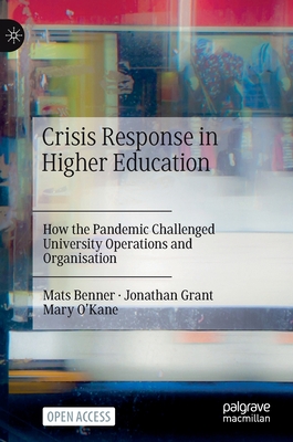 Crisis Response in Higher Education: How the Pandemic Challenged University Operations and Organisation - Benner, Mats, and Grant, Jonathan, and O'Kane, Mary