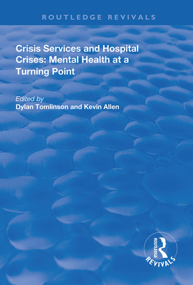 Crisis Services and Hospital Crises: Mental Health at a Turning Point - Tomlinson, Dylan (Editor), and Allen, Kevin (Editor)