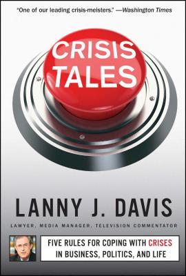 Crisis Tales: Five Rules for Coping with Crises in Business, Politics, and Life - Davis, Lanny J