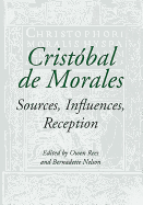 Cristbal de Morales: Sources, Influences, Reception
