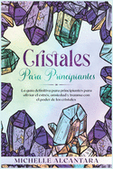 Cristales para principiantes: La gu?a definitiva para principiantes para aliviar el estr?s, ansiedad y trauma con el poder de los cristales [Crystal for Beginners, Spanish Edition]