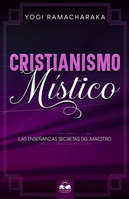 Cristianismo M?stico: Las Enseanzas Secretas del Maestro - Allen, Marcela (Translated by), and Ramacharaka, Yogi