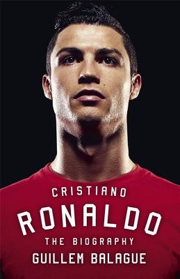 Cristiano Ronaldo: The Biography - Balague, Guillem