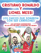 Cristiano Ronaldo y Lionel Messi - Los chicos que soaron con ser campeones.: Las historias inspiradoras de los dos MEJORES jugadores del mundo. Un libro 2 en 1
