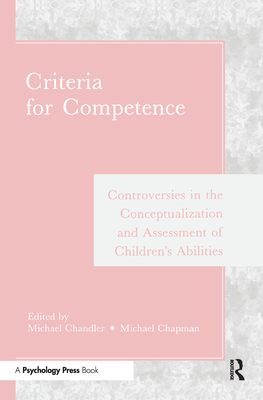 Criteria for Competence: Controversies in the Conceptualization and Assessment of Children's Abilities - Chandler, Michael (Editor), and Chapman, Michael, MD (Editor)