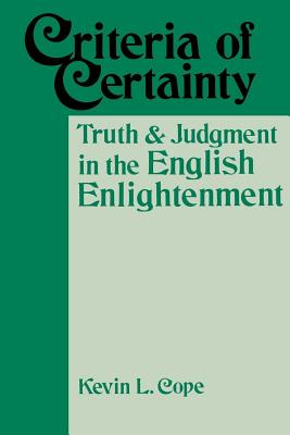 Criteria of Certainty: Truth and Judgment in the English Enlightenment - Cope, Kevin L