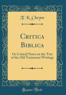 Critica Biblica: Or Critical Notes on the Text of the Old Testament Writings (Classic Reprint)