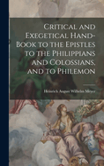 Critical and Exegetical Hand-book to the Epistles to the Philippians and Colossians, and to Philemon