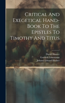 Critical And Exegetical Hand-book To The Epistles To Timothy And Titus - Huther, Johann Eduard, and Lnemann, Gottlieb, and Hunter, David