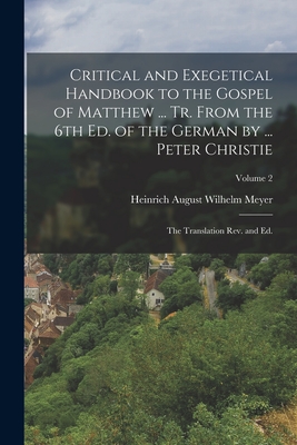 Critical and Exegetical Handbook to the Gospel of Matthew ... tr. From the 6th ed. of the German by ... Peter Christie; the Translation rev. and ed.; Volume 2 - Meyer, Heinrich August Wilhelm