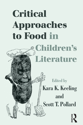 Critical Approaches to Food in Children's Literature - Keeling, Kara K. (Editor), and Pollard, Scott T. (Editor)