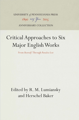 Critical Approaches to Six Major English Works: From "Beowulf" Through "Paradise Lost" - Lumiansky, R. M. (Editor), and Baker, Herschel (Editor)