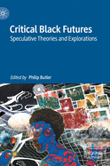 Critical Black Futures: Speculative Theories and Explorations