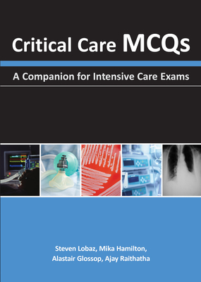 Critical Care MCQs: A Companion for Intensive Care Exams - Lobaz, Steven, and Hamilton, Mika, and Glossop, Alastair J.