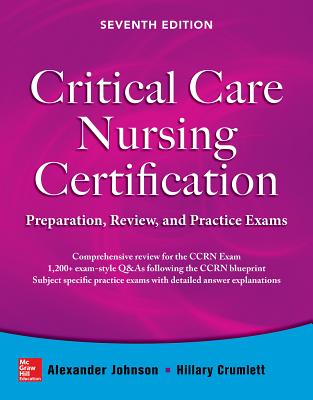 Critical Care Nursing Certification: Preparation, Review, and Practice Exams, Seventh Edition - Johnson, Alexander, and Crumlett, Hillary