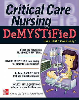 Critical Care Nursing Demystified - Terry, Cynthia, and Weaver, Aurora