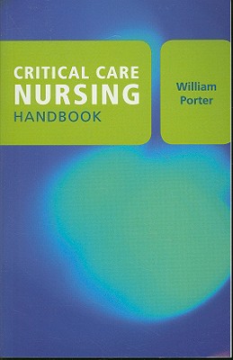 Critical Care Nursing Handbook - Porter, William