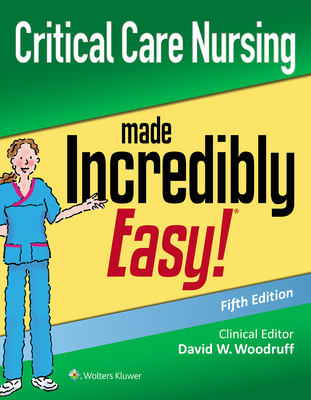 Critical Care Nursing Made Incredibly Easy - Woodruff, David W., MSN, CNS, CNE