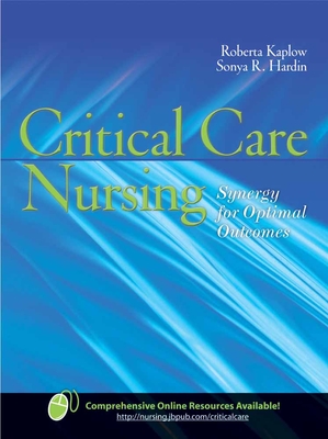 Critical Care Nursing: Synergy for Optimal Outcomes: Synergy for Optimal Outcomes - Kaplow, Roberta, and Hardin, Sonya R