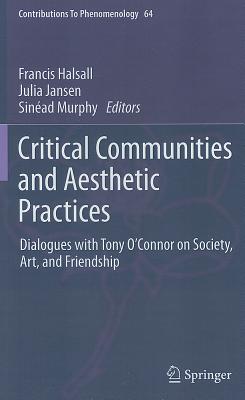 Critical Communities and Aesthetic Practices: Dialogues with Tony O'Connor on Society, Art, and Friendship - Halsall, Francis (Editor), and Jansen, Julia (Editor), and Murphy, Sinad (Editor)