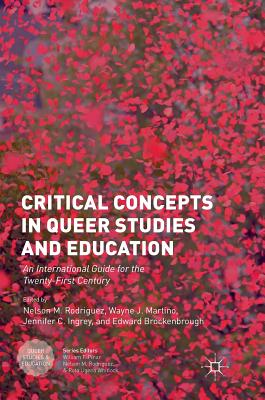 Critical Concepts in Queer Studies and Education: An International Guide for the Twenty-First Century - Rodriguez, Nelson M (Editor), and Martino, Wayne J (Editor), and Ingrey, Jennifer C (Editor)