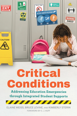 Critical Conditions: Addressing Education Emergencies Through Integrated Student Supports - Weiss, Elaine, and Levine, Bruce, and Sterin, Kimberly