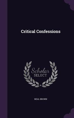 Critical Confessions - Brown, Neal