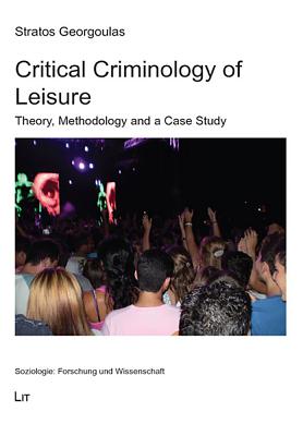 Critical Criminology of Leisure: Theory, Methodology and a Case Study - Georgoulas, Stratos