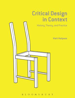 Critical Design in Context: History, Theory, and Practice - Malpass, Matt