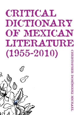 Critical Dictionary of Mexican Literature (1955-2010) - Michael, Christopher Dominguez, and Dillman, Lisa (Translated by)