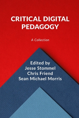 Critical Digital Pedagogy: A Collection - Stommel, Jesse (Editor), and Friend, Chris, and Morris, Sean Michael
