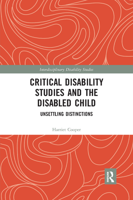 Critical Disability Studies and the Disabled Child: Unsettling Distinctions - Cooper, Harriet