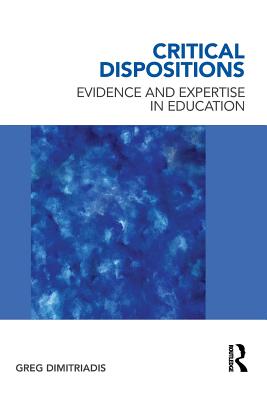 Critical Dispositions: Evidence and Expertise in Education - Dimitriadis, Greg