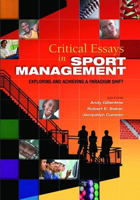 Critical Essays in Sport Management: Exploring and Achieving a Paradigm Shift - Gillentine, Andy, and Baker, Robert, and Cuneen, Jacquelyn