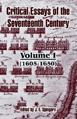 Critical Essays of the Seventeenth Century: Volume I (1605-1650) - Spingarn, J E (Editor)