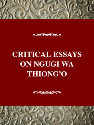 Critical Essays on Ngugi Wa Thiong O: Ngugi Wa Thiong'o ( B. 1938) - Nazareth, Peter (Editor)