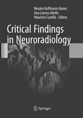Critical Findings in Neuroradiology - Hoffmann Nunes, Renato (Editor), and Abello, Ana Lorena (Editor), and Castillo, Mauricio, MD (Editor)