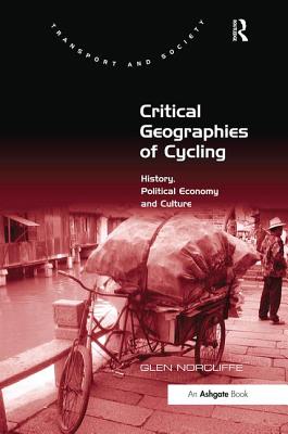Critical Geographies of Cycling: History, Political Economy and Culture - Norcliffe, Glen