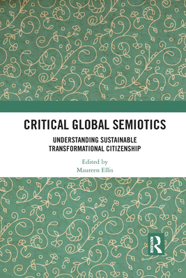 Critical Global Semiotics: Understanding Sustainable Transformational Citizenship - Ellis, Maureen (Editor)